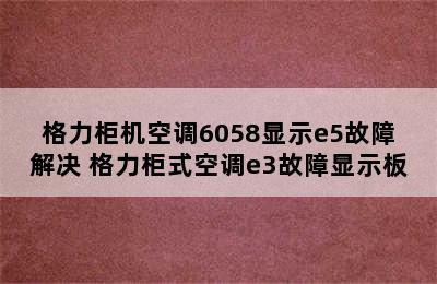 格力柜机空调6058显示e5故障解决 格力柜式空调e3故障显示板